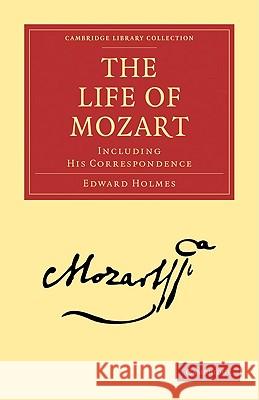 The Life of Mozart: Including His Correspondence Holmes, Edward 9781108007009 Cambridge University Press