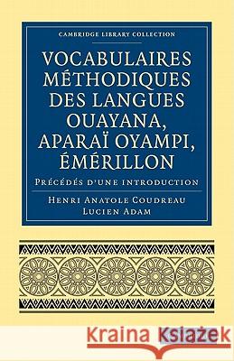 Vocabulaires Methodiques Des Langues Ouayana, Aparai Oyampi, Emerillon: Precedes D Une Introduction Coudreau, Henri Anatole 9781108007382 Cambridge University Press