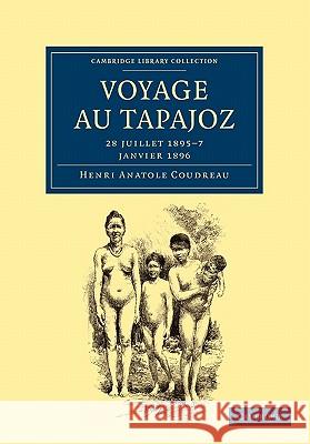 Voyage au Tapajoz Coudreau, Henri Anatole 9781108007399 Cambridge University Press