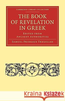 The Book of Revelation in Greek Edited from Ancient Authorities Samuel Prideaux Tregelles 9781108007450 Cambridge University Press
