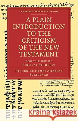 A Plain Introduction to the Criticism of the New Testament: For the Use of Biblical Students Scrivener, Frederick Henry Ambrose 9781108007467