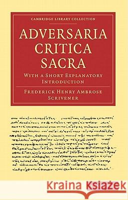 Adversaria Critica Sacra: With a Short Explanatory Introduction Scrivener, Frederick Henry Ambrose 9781108007481