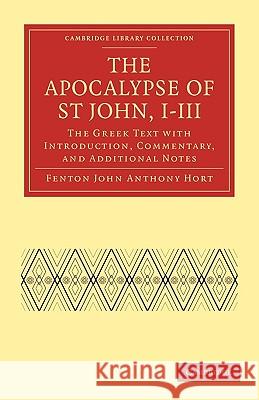 The Apocalypse of St John, I-III: The Greek Text with Introduction, Commentary, and Additional Notes Hort, Fenton John Anthony 9781108007573 Cambridge University Press
