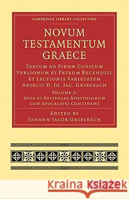 Novum Testamentum Graece: Textum ad Fidem Codicum Versionum et Patrum Recensuit et Lectionis Varietatem Adjecit D. Jo. Jac. Griesbach Johann Jacob Griesbach 9781108007603 Cambridge University Press