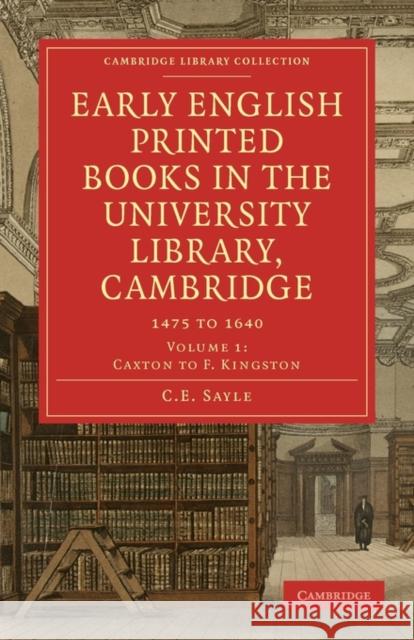 Early English Printed Books in the University Library, Cambridge: 1475 to 1640 C. E. Sayle 9781108007801 Cambridge University Press