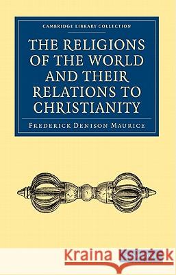 The Religions of the World and Their Relations to Christianity Frederick Denison Maurice 9781108007931 Cambridge University Press