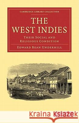 The West Indies: Their Social and Religious Condition Edward Bean Underhill 9781108007962