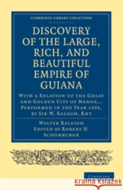 The Discovery of the Large, Rich, and Beautiful Empire of Guiana: With a Relation of the Great and Golden City of Manoa... Performed in the Year 1595, Raleigh, Walter 9781108008006 Cambridge University Press