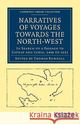 Narratives of Voyages Towards the North-West, in Search of a Passage to Cathay and India, 1496 to 1631: With Selections from the Early Records of the Rundall, Thomas 9781108008020 Cambridge University Press