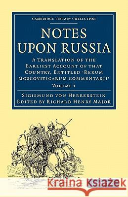 Notes Upon Russia: A Translation of the Earliest Account of That Country, Entitled Rerum Moscoviticarum Commentarii, by the Baron Sigismu Herberstein, Sigismund Von 9781108008075 Cambridge University Press