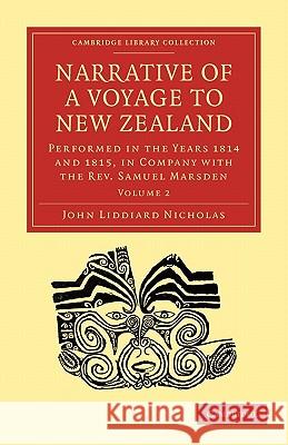 Narrative of a Voyage to New Zealand: Performed in the Years 1814 and 1815, in Company with the Rev. Samuel Marsden Nicholas, John Liddiard 9781108008341 Cambridge University Press