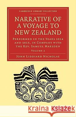 Narrative of a Voyage to New Zealand: Performed in the Years 1814 and 1815, in Company with the Rev. Samuel Marsden Nicholas, John Liddiard 9781108008358