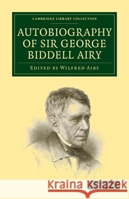 Autobiography of Sir George Biddell Airy George Biddell Airy Wilfred Airy 9781108008945 Cambridge University Press