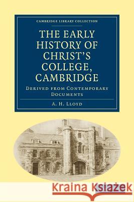 The Early History of Christ's College, Cambridge: Derived from Contemporary Documents Lloyd, A. H. 9781108008976 Cambridge Library Collection - Cambridge