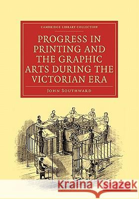 Progress in Printing and the Graphic Arts During the Victorian Era John Southward 9781108009133 Cambridge University Press