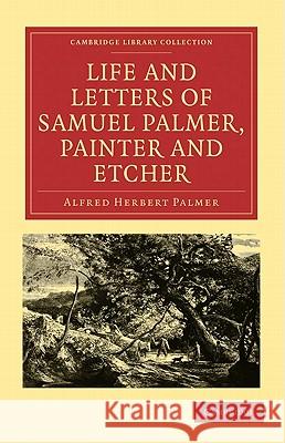 Life and Letters of Samuel Palmer, Painter and Etcher Alfred Herbert Palmer 9781108009164 Cambridge University Press