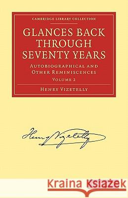 Glances Back Through Seventy Years: Autobiographical and Other Reminiscences Vizetelly, Henry 9781108009294