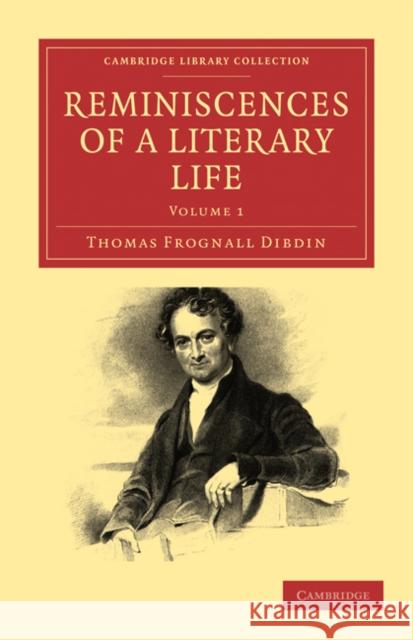 Reminiscences of a Literary Life Thomas Frognall Dibdin 9781108009331