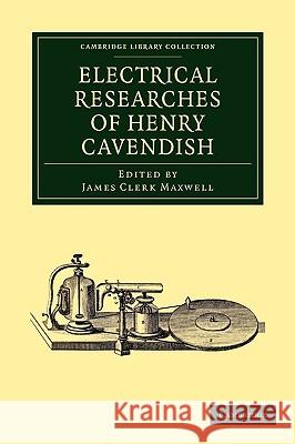 Electrical Researches of Henry Cavendish James Clerk Maxwell 9781108009423 Cambridge University Press