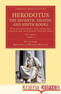 Herodotus: The Seventh, Eighth, and Ninth Books: With Introduction, Text, Apparatus, Commentary, Appendices, Indices, Maps Herodotus 9781108009683