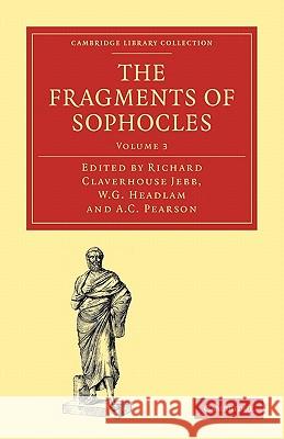 The Fragments of Sophocles Richard Claverhouse Jebb W. G. Headlam A. C. Pearson 9781108009867 Cambridge University Press