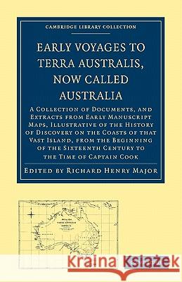 Early Voyages to Terra Australis, Now Called Australia: A Collection of Documents, and Extracts from Early Manuscript Maps, Illustrative of the Histor Major, Richard Henry 9781108010023