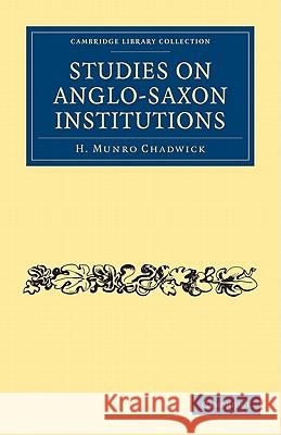 Studies on Anglo-Saxon Institutions H. Munro Chadwick Chadwick H 9781108010054 Cambridge University Press