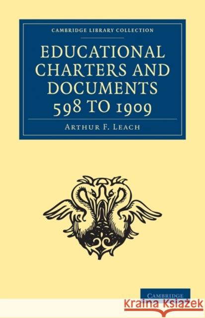 Educational Charters and Documents 598 to 1909 Arthur F. Leach 9781108010160 Cambridge University Press