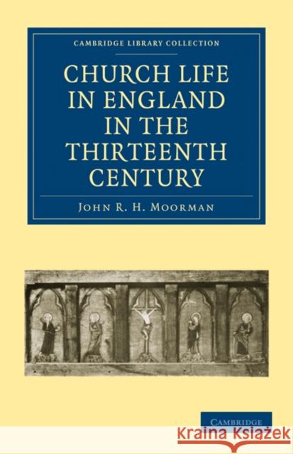 Church Life in England in the Thirteenth Century John R. H. Moorman Moorman Joh 9781108010184 Cambridge University Press