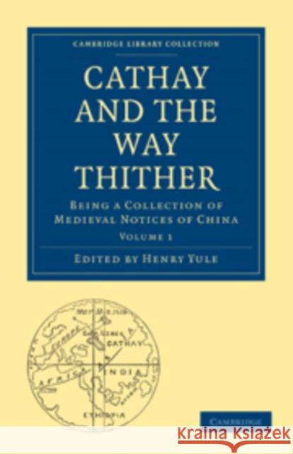 Cathay and the Way Thither: Being a Collection of Medieval Notices of China Yule, Henry 9781108010368 Cambridge University Press