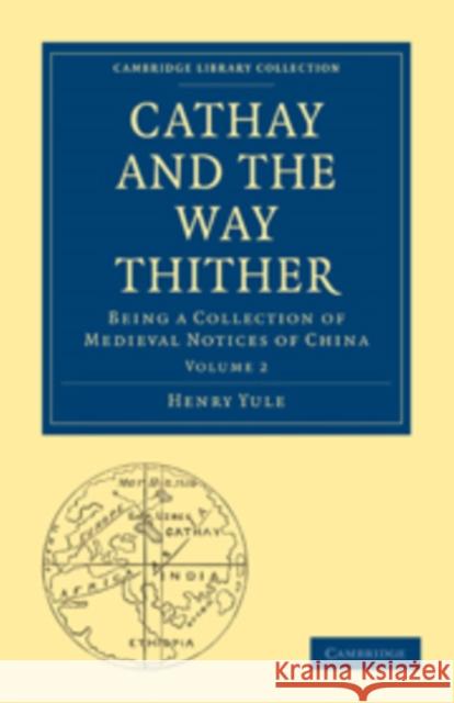 Cathay and the Way Thither: Being a Collection of Medieval Notices of China Yule, Henry 9781108010375 Cambridge University Press