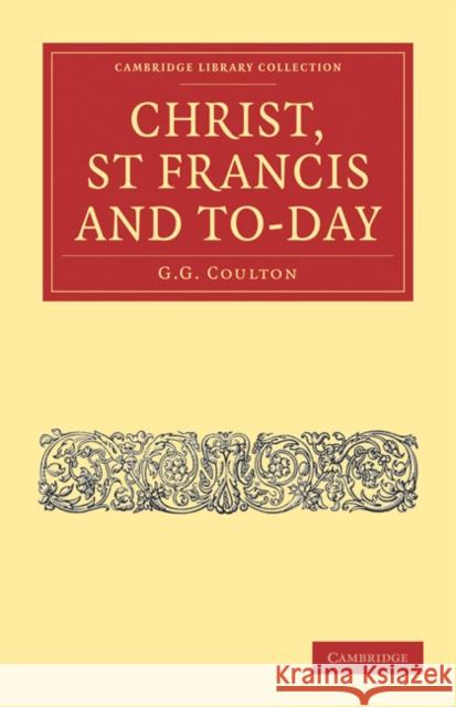Christ, St Francis and To-Day Coulton, G. G. 9781108010399 Cambridge University Press