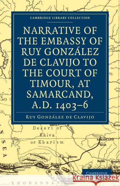 Narrative of the Embassy of Ruy. González de Clavijo to the Court of Timour, at Samarcand, A.D. 1403-6 González de Clavijo, Ruy 9781108010580 Cambridge University Press