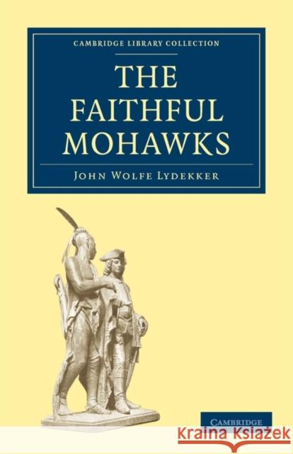 The Faithful Mohawks John Wolfe Lydekker 9781108010689 Cambridge University Press
