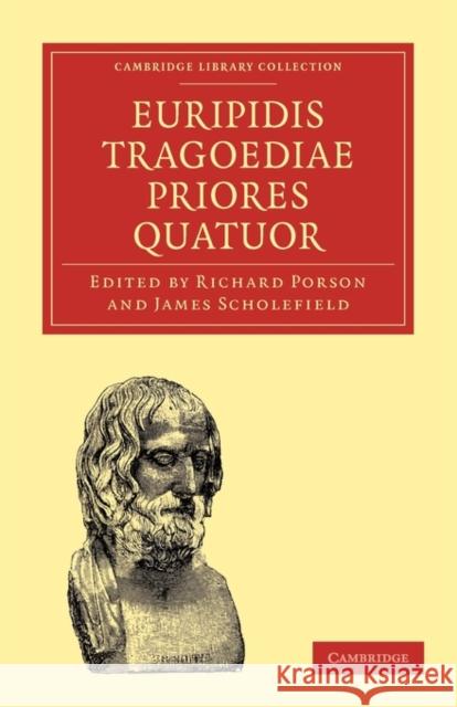 Euripidis Tragoediae Priores Quatuor Richard Porson, James Scholefield 9781108011204 Cambridge University Press