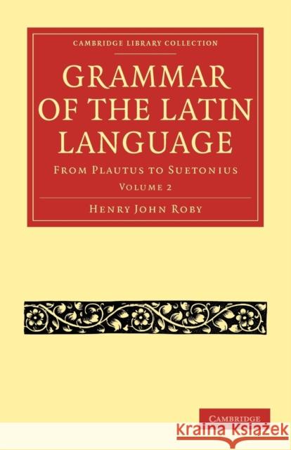 Grammar of the Latin Language: From Plautus to Suetonius Roby, Henry John 9781108011235