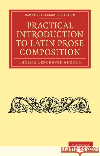 Practical Introduction to Latin Prose Composition Thomas Kerchever Arnold 9781108011419 Cambridge University Press