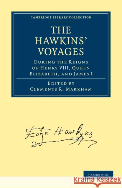 The Hawkins' Voyages During the Reigns of Henry VIII, Queen Elizabeth, and James I Clements R. Markham 9781108011488 Cambridge University Press