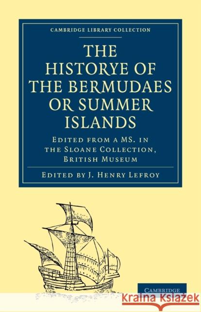 Historye of the Bermudaes or Summer Islands: Edited from a Ms. in the Sloane Collection, British Museum Lefroy, J. Henry 9781108011570 Cambridge University Press