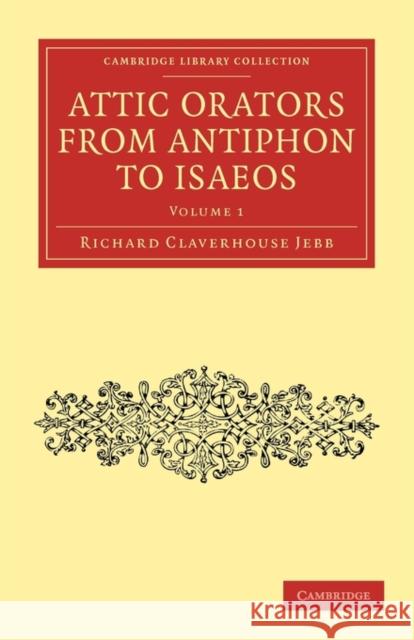 Attic Orators from Antiphon to Isaeos Richard Claverhouse Jebb 9781108011778 Cambridge University Press