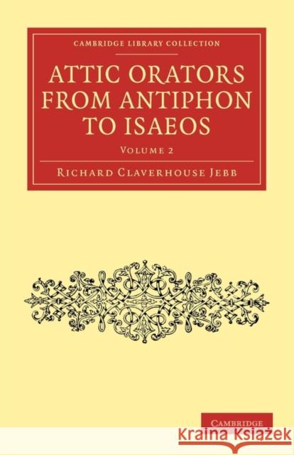 Attic Orators from Antiphon to Isaeos Richard Claverhouse Jebb 9781108011792