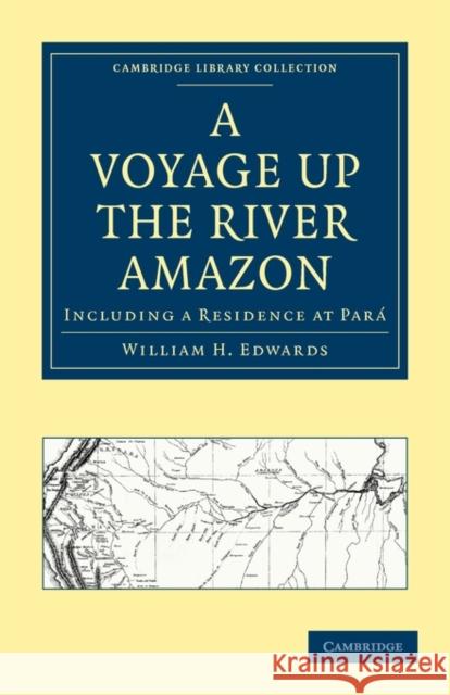 A Voyage Up the River Amazon: Including a Residence at Pará Edwards, William H. 9781108011969 Cambridge University Press