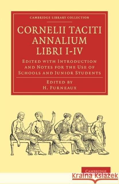Cornelii Taciti Annalium Libri I IV: Edited with Introduction and Notes for the Use of Schools and Junior Students Furneaux, H. 9781108012027 Cambridge University Press