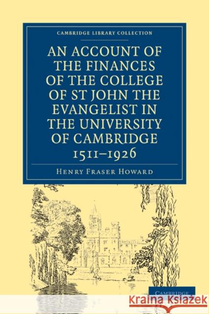 Account of the Finances of the College of St John the Evangelist in the University of Cambridge 1511-1926 Henry Fraser Howard Howard Henr 9781108012225