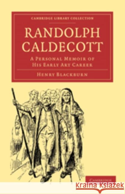 Randolph Caldecott: A Personal Memoir of His Early Art Career Blackburn, Henry 9781108012300