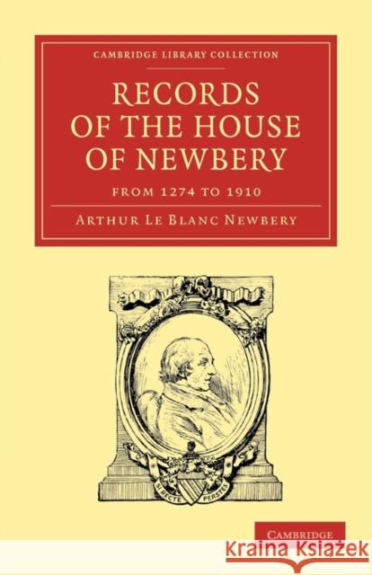Records of the House of Newbery from 1274 to 1910 Arthur Le Blanc Newbery Newbery Arthu 9781108012805 Cambridge University Press