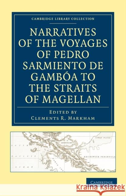 Narratives of the Voyages of Pedro Sarmiento de Gambóa to the Straits of Magellan Sarmiento de Gambóa, Pedro 9781108012874
