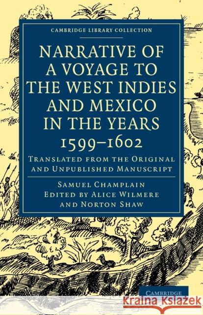 Narrative of a Voyage to the West Indies and Mexico in the Years 1599-1602: Translated from the Original and Unpublished Manuscript Champlain, Samuel 9781108013437