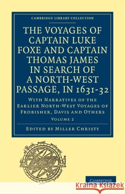 The Voyages of Captain Luke Foxe, of Hull, and Captain Thomas James, of Bristol, in Search of a North-West Passage, in 1631-32: Volume 1: With Narrati Christy, Miller 9781108013550 Cambridge University Press