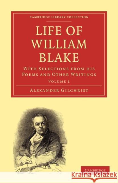 Life of William Blake: With Selections from His Poems and Other Writings Gilchrist, Alexander 9781108013673 Cambridge University Press